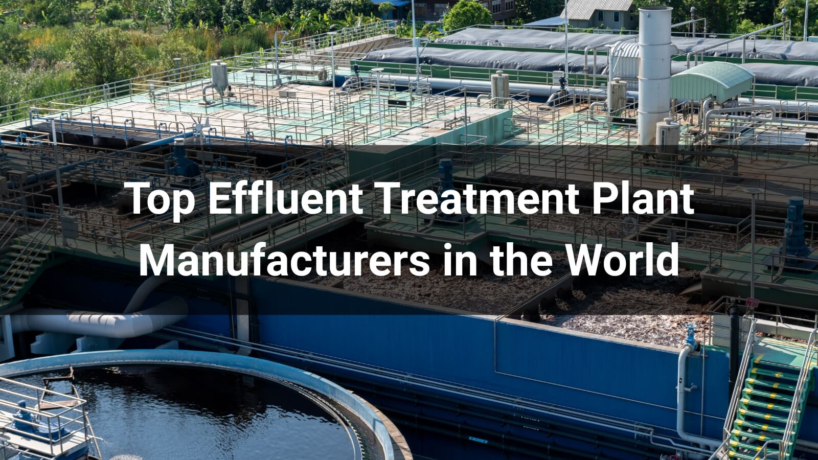 Top 10 Effluent Treatment Plant Manufacturers in the World 2025