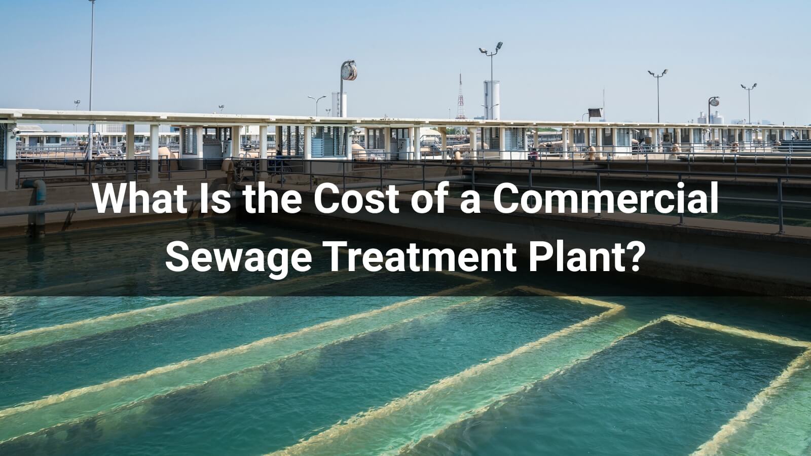 What Is the Cost of a Commercial Sewage Treatment Plant? 2026 Price List