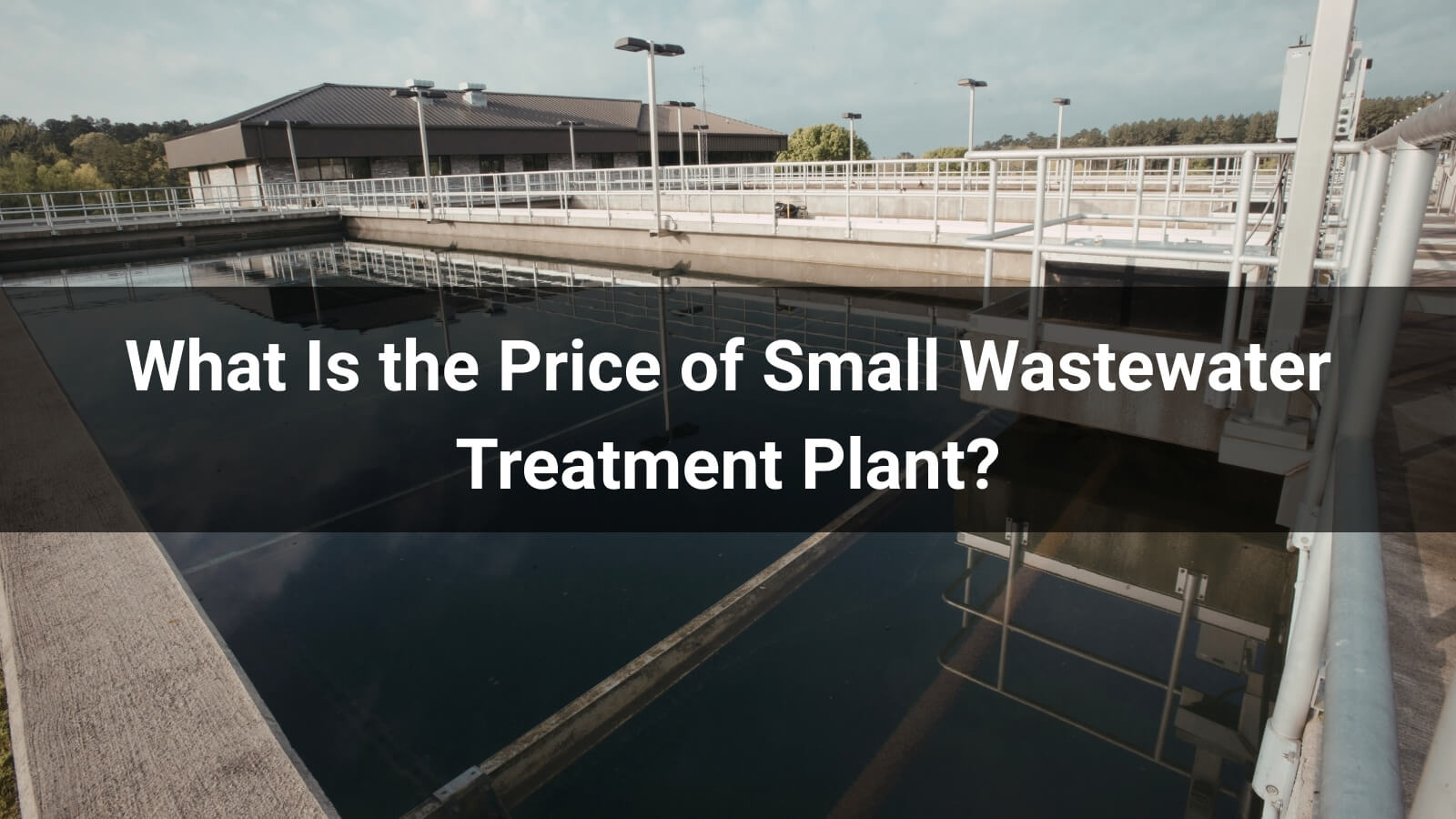 What Is the Price of Small Wastewater Treatment Plant? 2026 Price List