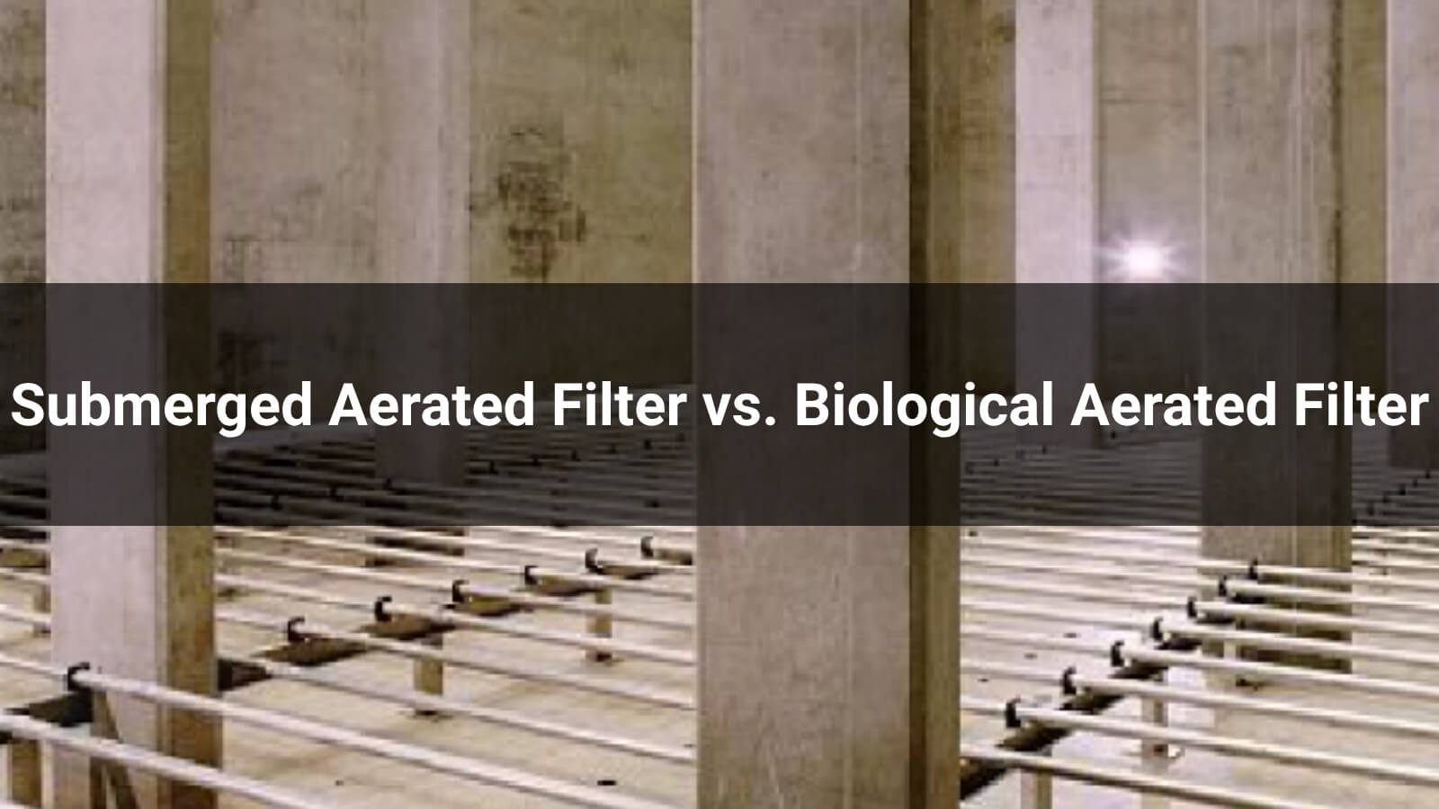 Submerged Aerated Filter vs. Biological Aerated Filter: Key Differences Explained